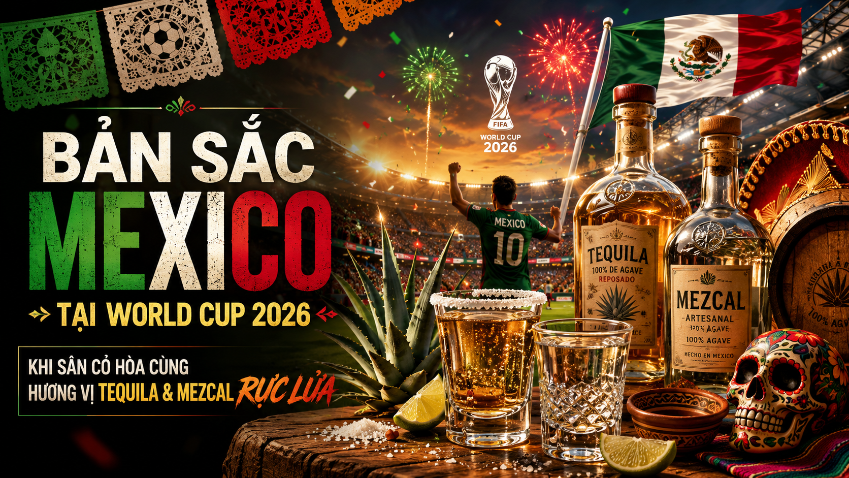 Bản Sắc Mexico Tại World Cup 2026: Khi Sân Cỏ Hòa Cùng Hương Vị Tequila & Mezcal Rực Lửa